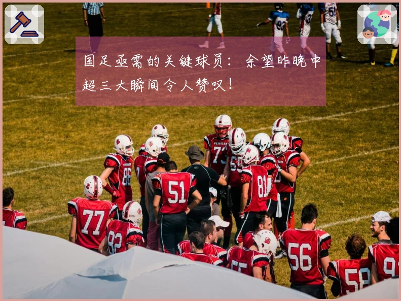 国足亟需的关键球员：余望昨晚中超三大瞬间令人赞叹！